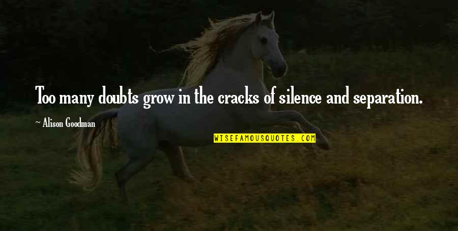 Goodman Quotes By Alison Goodman: Too many doubts grow in the cracks of Goodman Quotes By Alison Goodman: Too many doubts grow in the cracks of