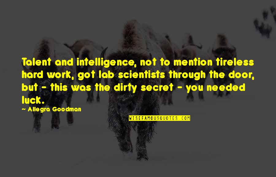 Goodman Quotes By Allegra Goodman: Talent and intelligence, not to mention tireless hard Goodman Quotes By Allegra Goodman: Talent and intelligence, not to mention tireless hard