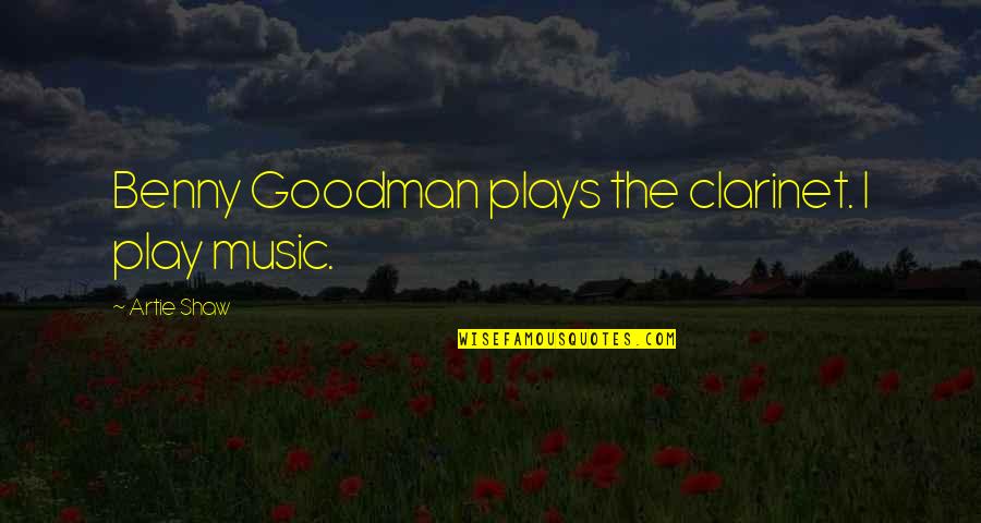 Goodman Quotes By Artie Shaw: Benny Goodman plays the clarinet. I play music. Goodman Quotes By Artie Shaw: Benny Goodman plays the clarinet. I play music.