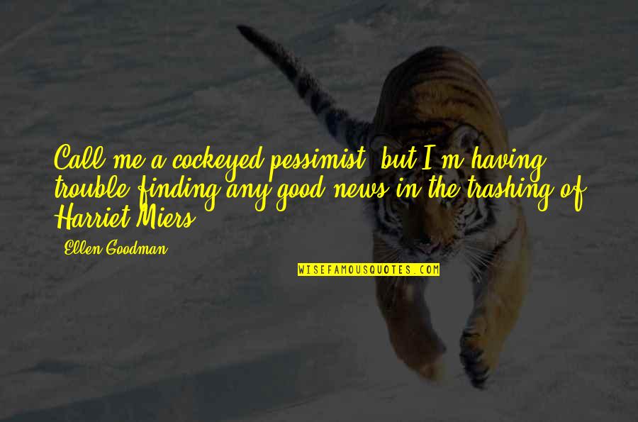 Goodman Quotes By Ellen Goodman: Call me a cockeyed pessimist, but I'm having Goodman Quotes By Ellen Goodman: Call me a cockeyed pessimist, but I'm having