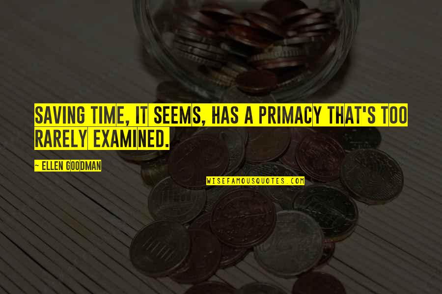 Goodman Quotes By Ellen Goodman: Saving time, it seems, has a primacy that's Goodman Quotes By Ellen Goodman: Saving time, it seems, has a primacy that's