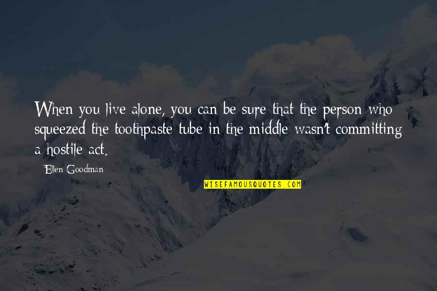 Goodman Quotes By Ellen Goodman: When you live alone, you can be sure Goodman Quotes By Ellen Goodman: When you live alone, you can be sure