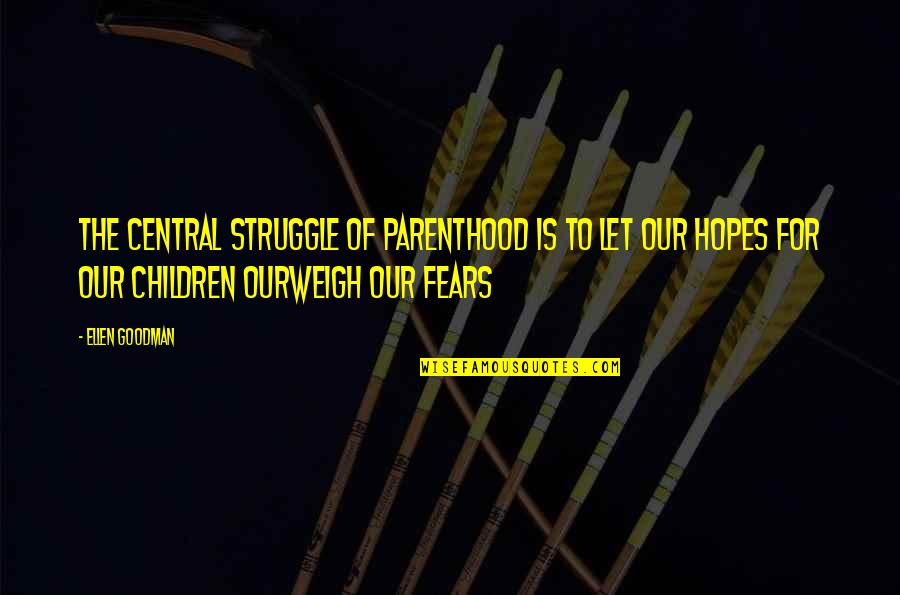 Goodman Quotes By Ellen Goodman: The central struggle of parenthood is to let Goodman Quotes By Ellen Goodman: The central struggle of parenthood is to let