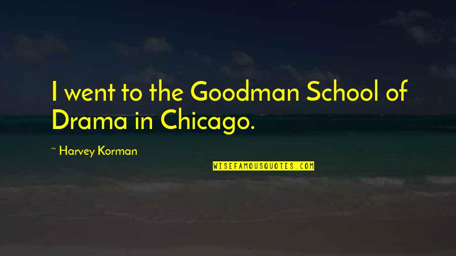 Goodman Quotes By Harvey Korman: I went to the Goodman School of Drama Goodman Quotes By Harvey Korman: I went to the Goodman School of Drama
