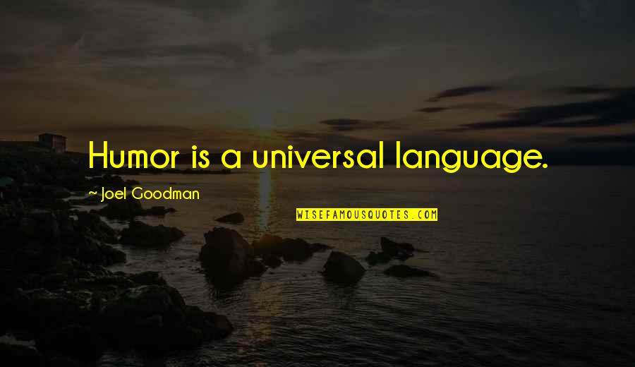Goodman Quotes By Joel Goodman: Humor is a universal language. Goodman Quotes By Joel Goodman: Humor is a universal language.