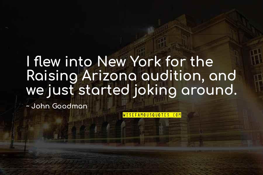 Goodman Quotes By John Goodman: I flew into New York for the Raising Goodman Quotes By John Goodman: I flew into New York for the Raising