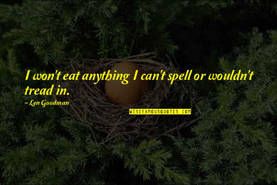 Goodman Quotes By Len Goodman: I won't eat anything I can't spell or Goodman Quotes By Len Goodman: I won't eat anything I can't spell or