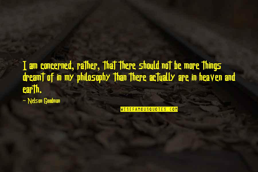 Goodman Quotes By Nelson Goodman: I am concerned, rather, that there should not Goodman Quotes By Nelson Goodman: I am concerned, rather, that there should not