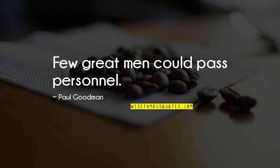 Goodman Quotes By Paul Goodman: Few great men could pass personnel. Goodman Quotes By Paul Goodman: Few great men could pass personnel.