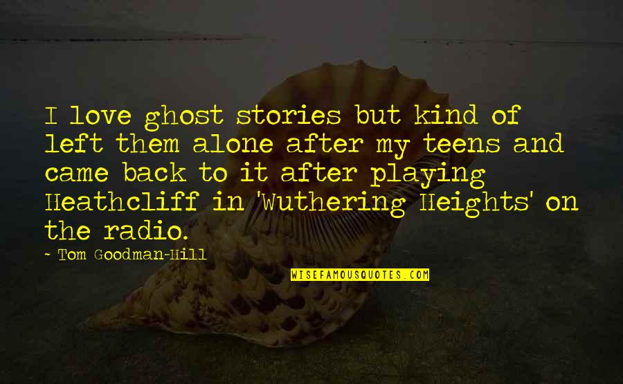 Goodman Quotes By Tom Goodman-Hill: I love ghost stories but kind of left Goodman Quotes By Tom Goodman-Hill: I love ghost stories but kind of left