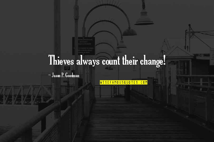 Goodman's Quotes By Jason P. Goodman: Thieves always count their change!
