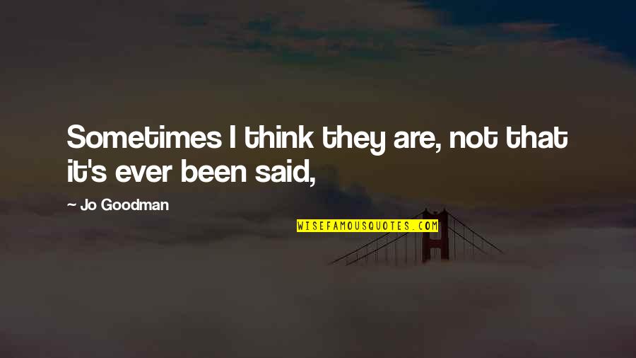 Goodman's Quotes By Jo Goodman: Sometimes I think they are, not that it's
