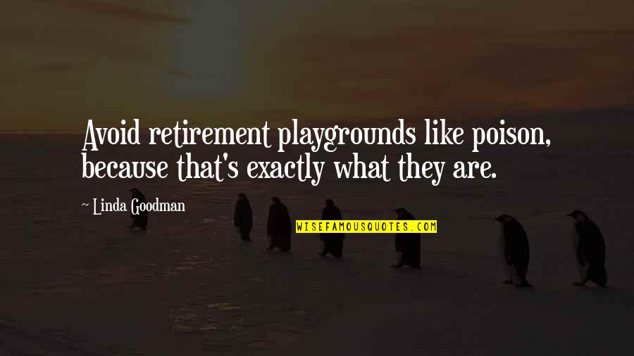 Goodman's Quotes By Linda Goodman: Avoid retirement playgrounds like poison, because that's exactly