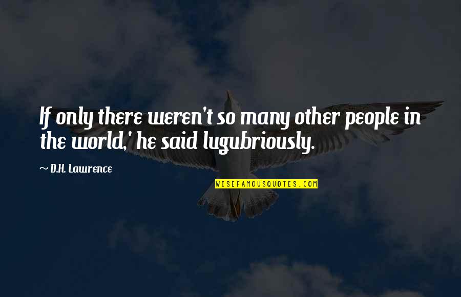 Goodmanson Construction Quotes By D.H. Lawrence: If only there weren't so many other people