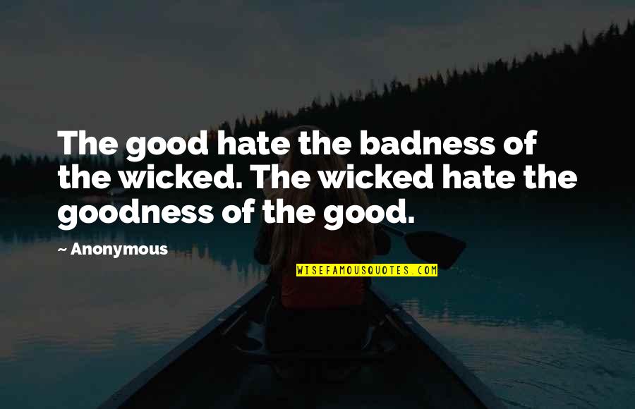 Goodness And Badness Quotes By Anonymous: The good hate the badness of the wicked.