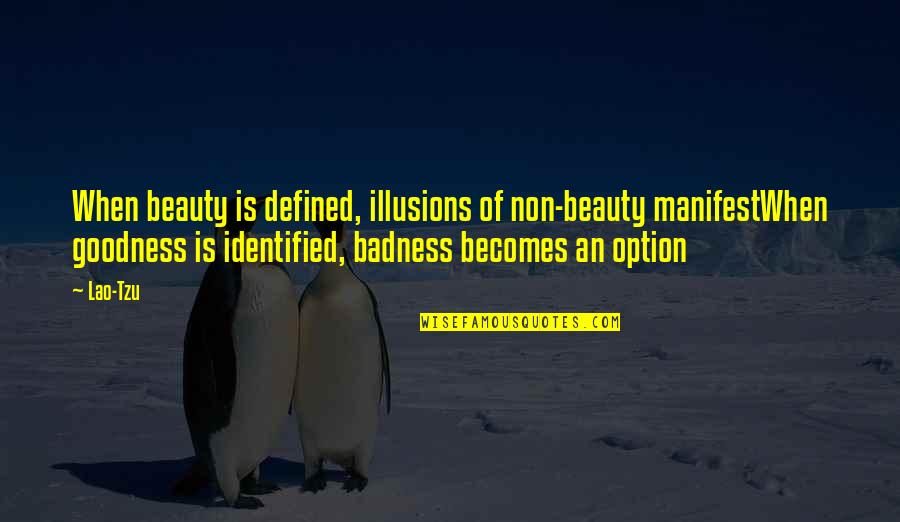 Goodness And Badness Quotes By Lao-Tzu: When beauty is defined, illusions of non-beauty manifestWhen