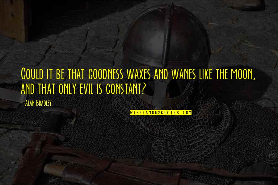 Goodness And Evil Quotes By Alan Bradley: Could it be that goodness waxes and wanes