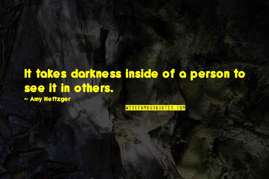 Goodness And Evil Quotes By Amy Neftzger: It takes darkness inside of a person to