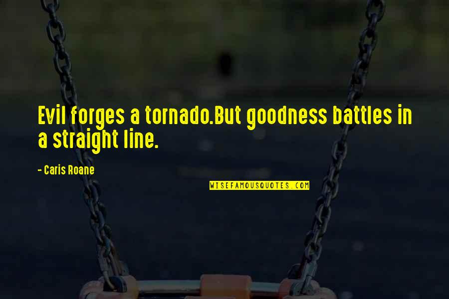 Goodness And Evil Quotes By Caris Roane: Evil forges a tornado.But goodness battles in a