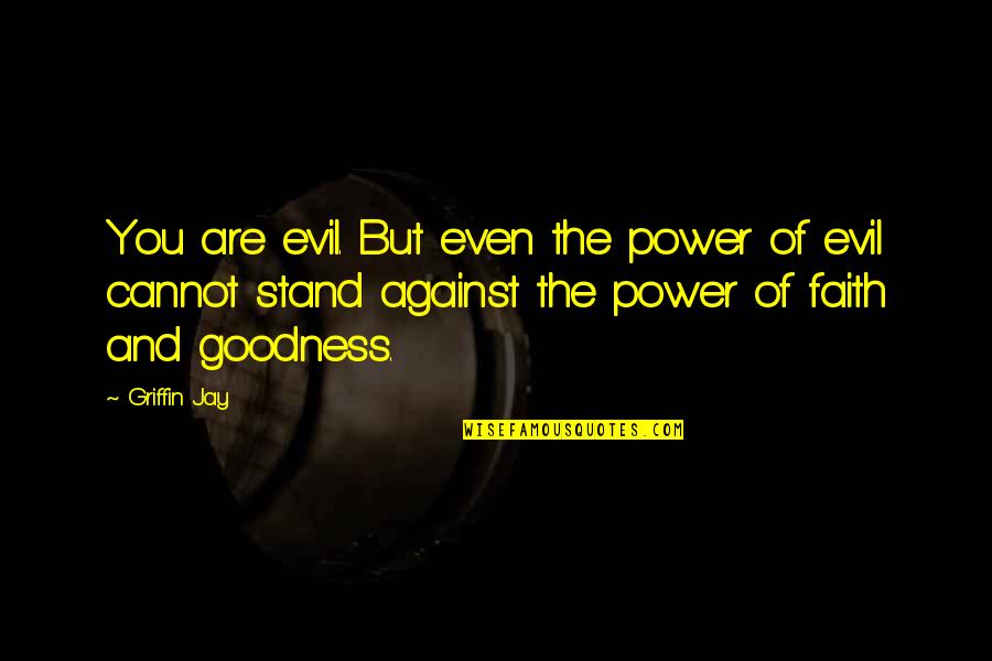 Goodness And Evil Quotes By Griffin Jay: You are evil. But even the power of
