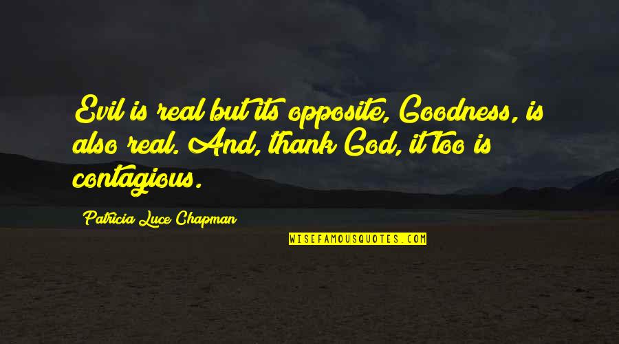 Goodness And Evil Quotes By Patricia Luce Chapman: Evil is real but its opposite, Goodness, is