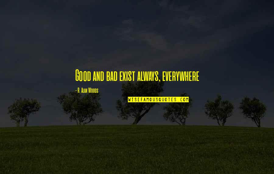 Goodness And Evil Quotes By R. Alan Woods: Good and bad exist always, everywhere