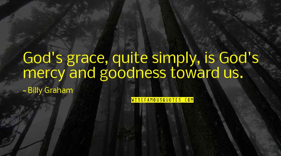 Goodness And Mercy Quotes By Billy Graham: God's grace, quite simply, is God's mercy and