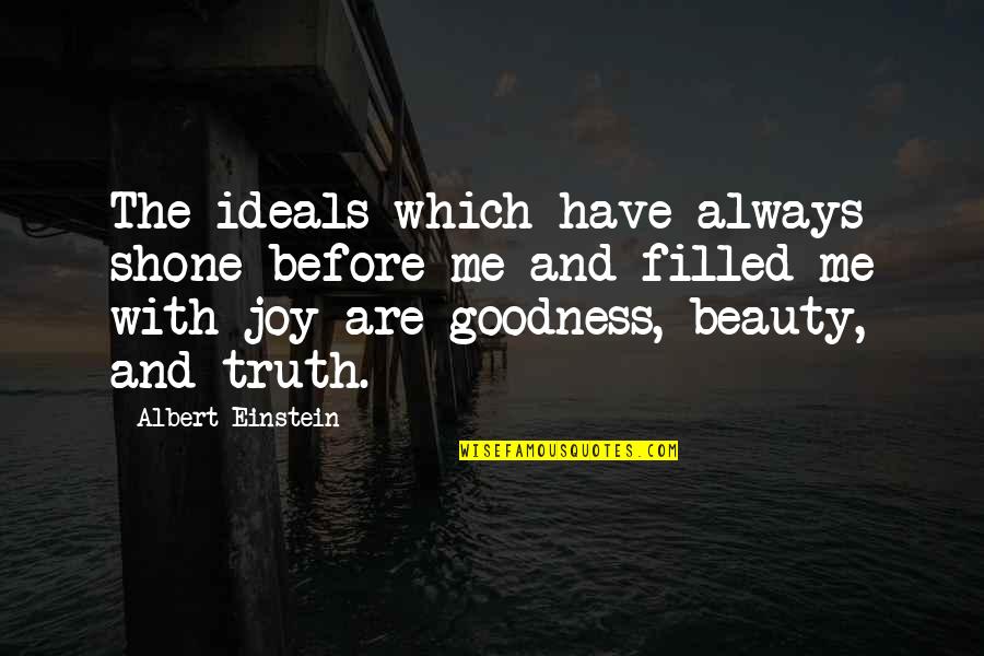 Goodness And Truth Quotes By Albert Einstein: The ideals which have always shone before me