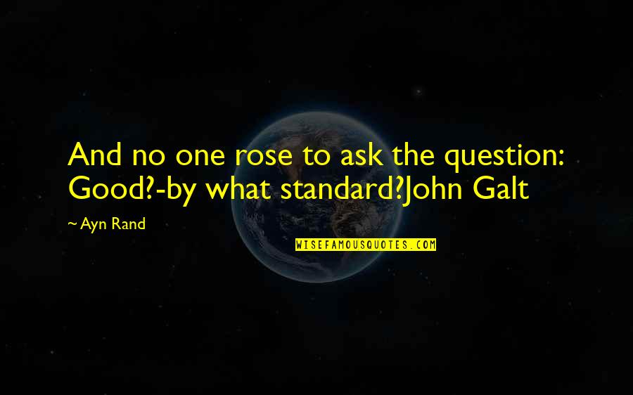 Goodness And Truth Quotes By Ayn Rand: And no one rose to ask the question: