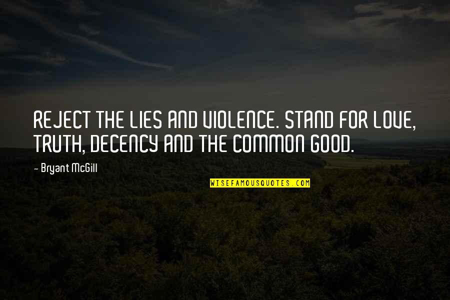 Goodness And Truth Quotes By Bryant McGill: REJECT THE LIES AND VIOLENCE. STAND FOR LOVE,