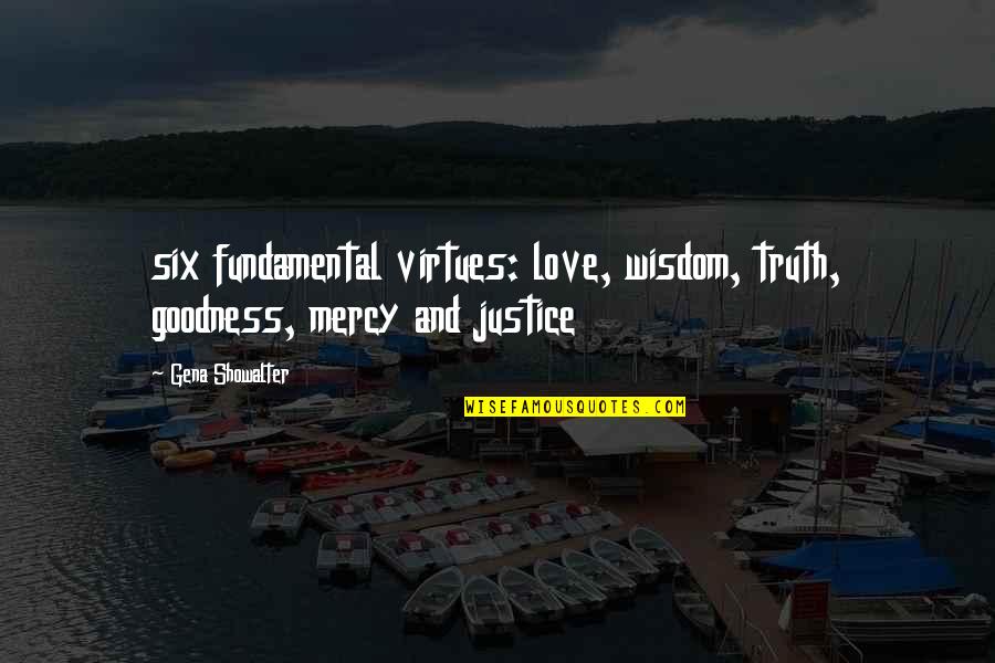 Goodness And Truth Quotes By Gena Showalter: six fundamental virtues: love, wisdom, truth, goodness, mercy