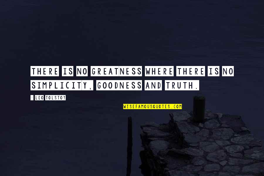 Goodness And Truth Quotes By Leo Tolstoy: There is no greatness where there is no