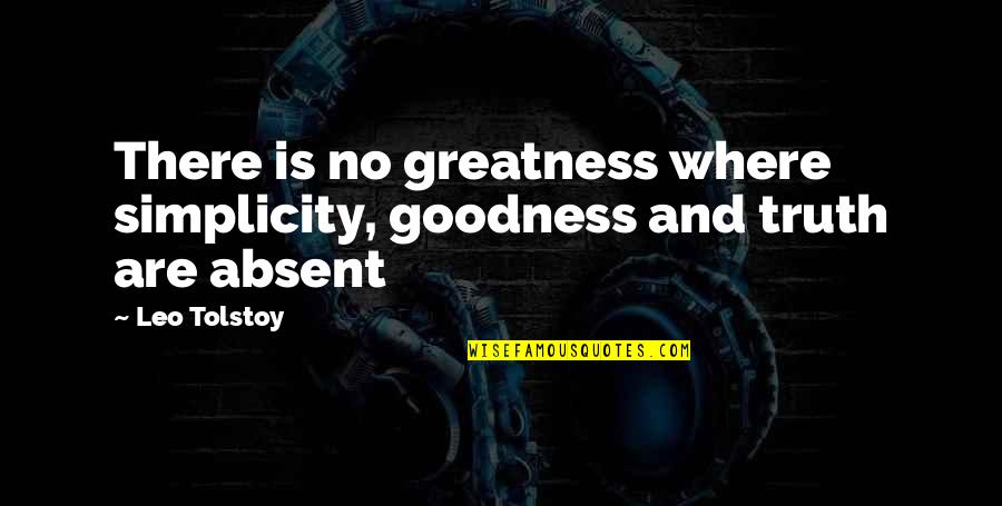 Goodness And Truth Quotes By Leo Tolstoy: There is no greatness where simplicity, goodness and