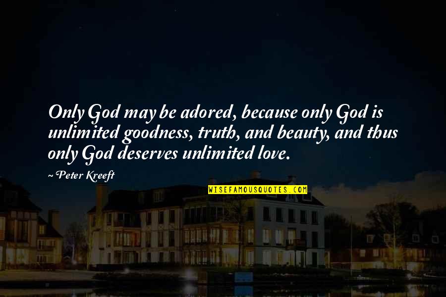 Goodness And Truth Quotes By Peter Kreeft: Only God may be adored, because only God