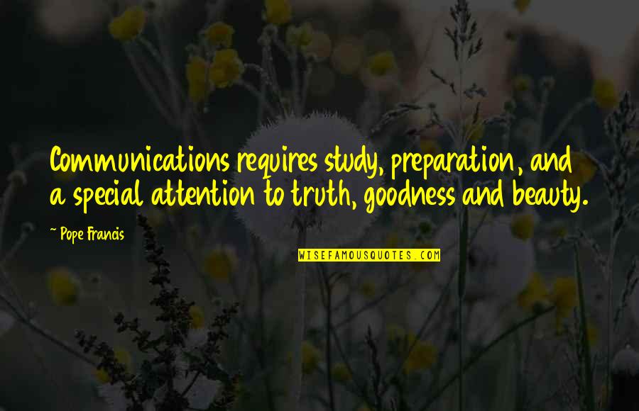 Goodness And Truth Quotes By Pope Francis: Communications requires study, preparation, and a special attention