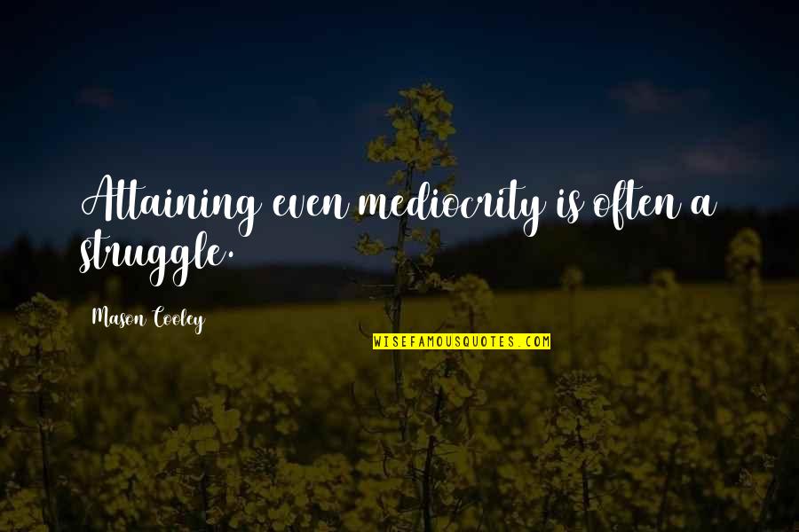 Goodness Attracts Goodness Quotes By Mason Cooley: Attaining even mediocrity is often a struggle.