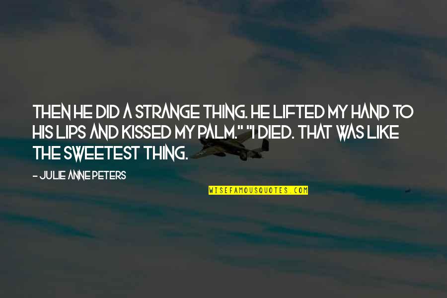 Goodness Gracious Me Quotes By Julie Anne Peters: Then he did a strange thing. He lifted