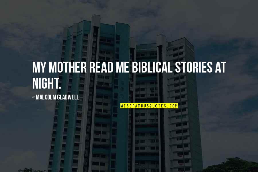 Goodness Gracious Quotes By Malcolm Gladwell: My mother read me biblical stories at night.