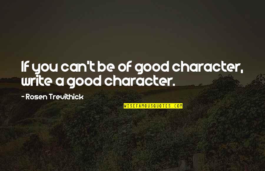 Goodness In The Bible Quotes By Rosen Trevithick: If you can't be of good character, write Goodness In The Bible Quotes By Rosen Trevithick: If you can't be of good character, write