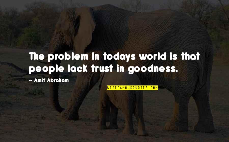 Goodness In The World Quotes By Amit Abraham: The problem in todays world is that people