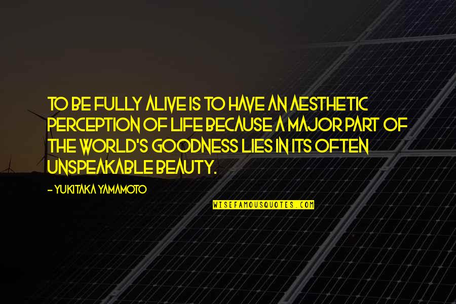 Goodness In The World Quotes By Yukitaka Yamamoto: To be fully alive is to have an