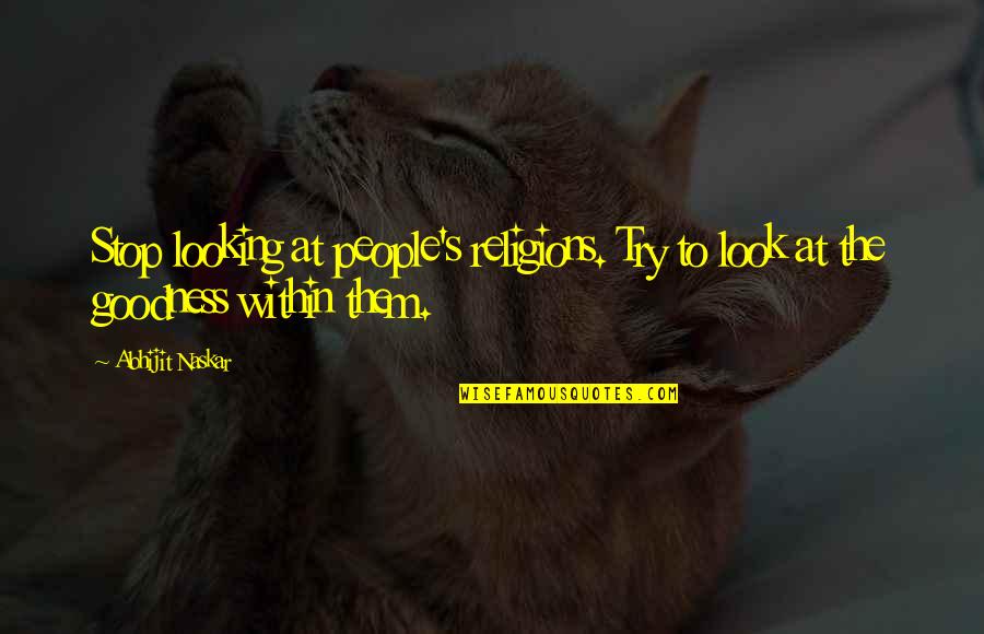 Goodness Inspirational Quotes By Abhijit Naskar: Stop looking at people's religions. Try to look