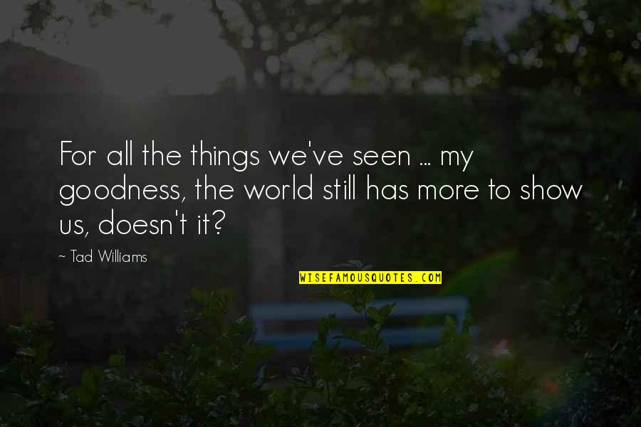 Goodness Inspirational Quotes By Tad Williams: For all the things we've seen ... my