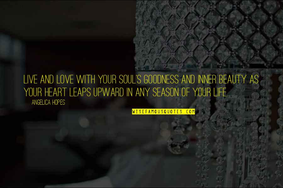 Goodness Of Heart Quotes By Angelica Hopes: Live and love with your soul's goodness and