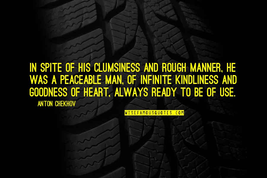 Goodness Of Heart Quotes By Anton Chekhov: In spite of his clumsiness and rough manner,