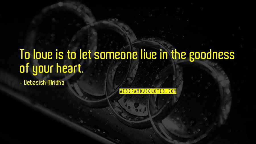 Goodness Of Heart Quotes By Debasish Mridha: To love is to let someone live in