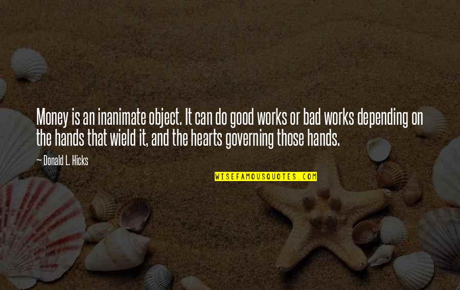 Goodness Of Heart Quotes By Donald L. Hicks: Money is an inanimate object. It can do