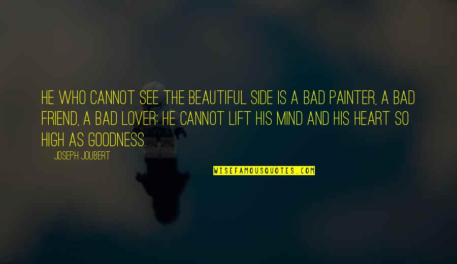 Goodness Of Heart Quotes By Joseph Joubert: He who cannot see the beautiful side is