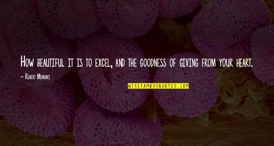 Goodness Of Heart Quotes By Robert Mondavi: How beautiful it is to excel, and the