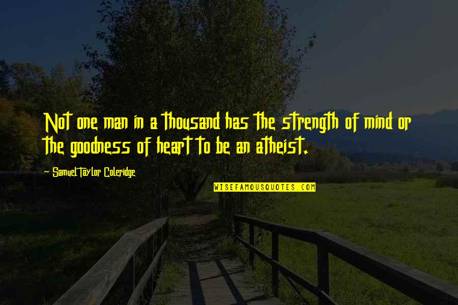 Goodness Of Heart Quotes By Samuel Taylor Coleridge: Not one man in a thousand has the